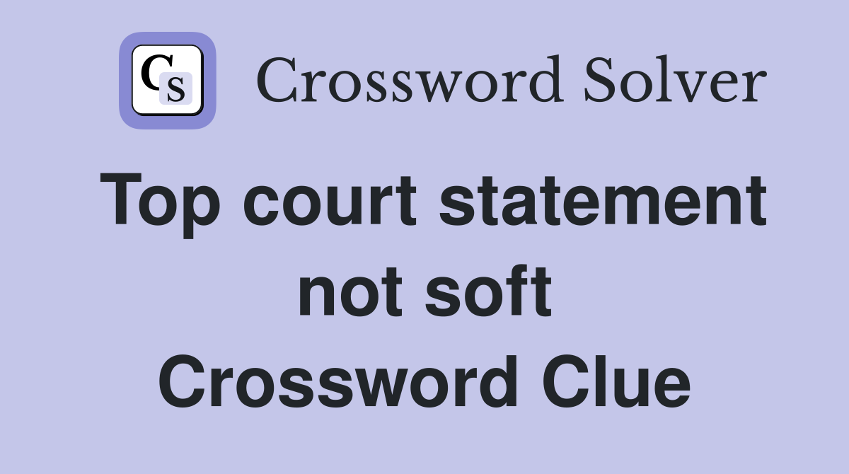 Top court statement not soft Crossword Clue Answers Crossword Solver
